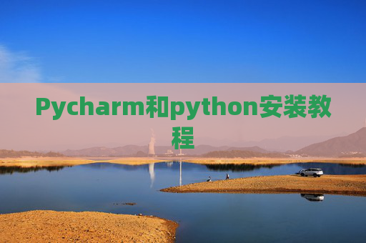 Pycharm和python安装教程 Pycharm和python安装教程